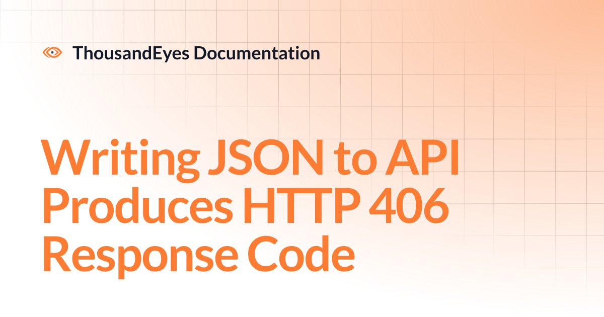 Writing JSON to API Produces HTTP 406 Response Code | ThousandEyes ...