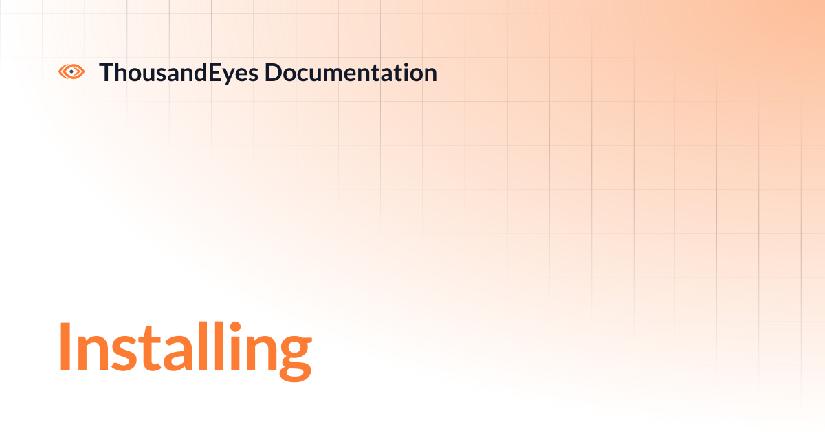 Installing | ThousandEyes Documentation