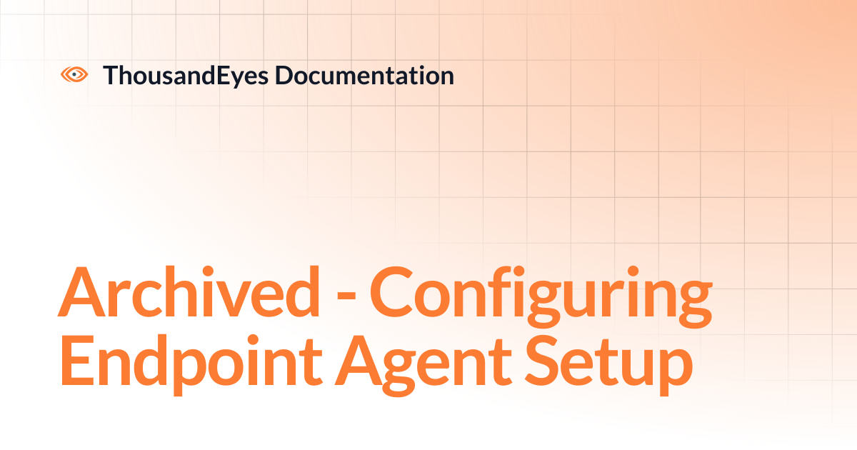 Archived - Configuring Endpoint Agent Setup | ThousandEyes Documentation