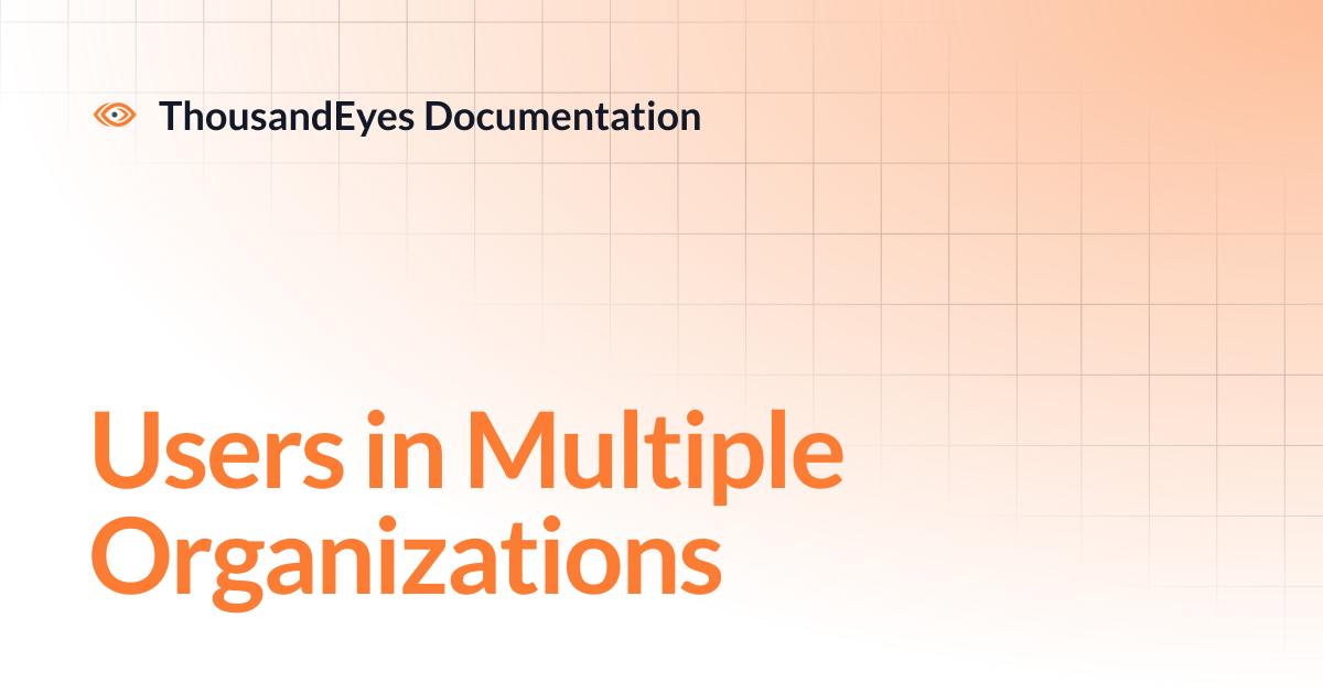 Users in Multiple Organizations | ThousandEyes Documentation