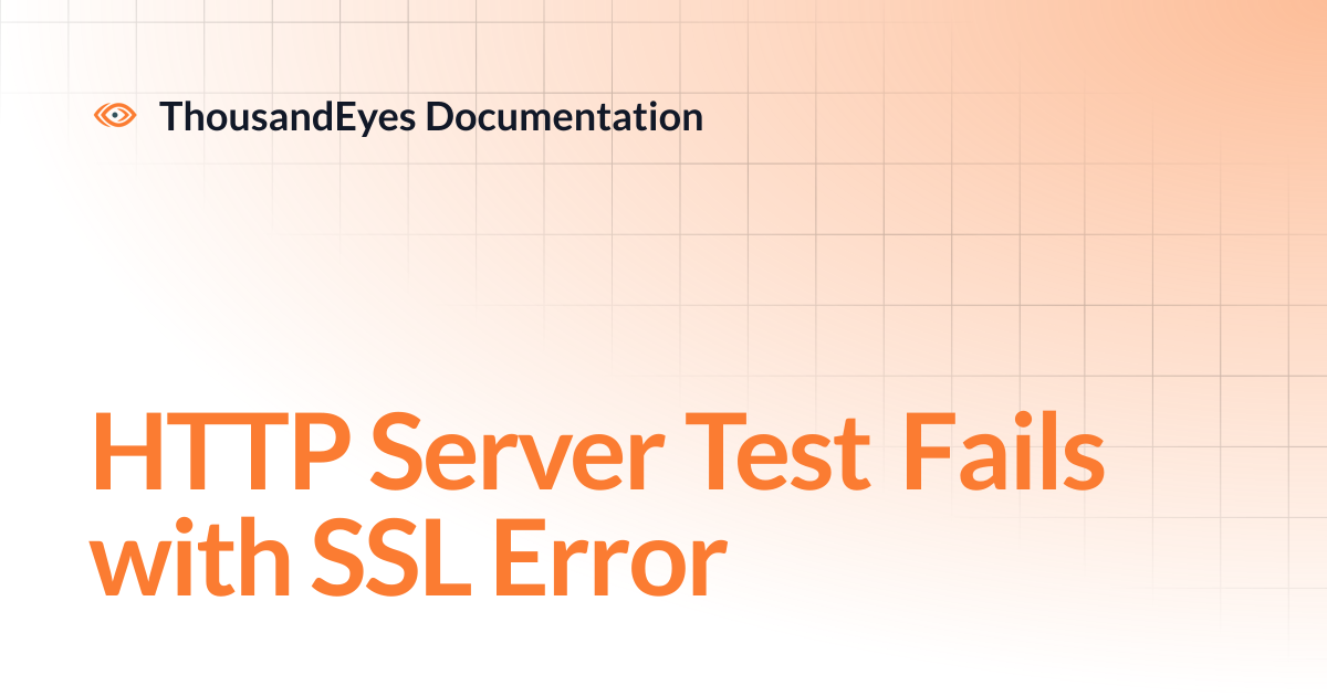 HTTP Server Test Fails with SSL Error | ThousandEyes Documentation