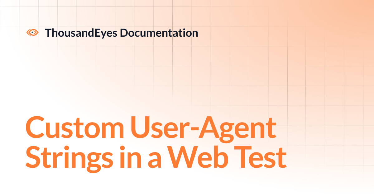 Custom User-Agent Strings in a Web Test | ThousandEyes Documentation