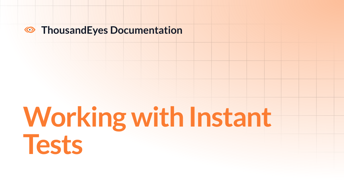 Working with Instant Tests | ThousandEyes Documentation