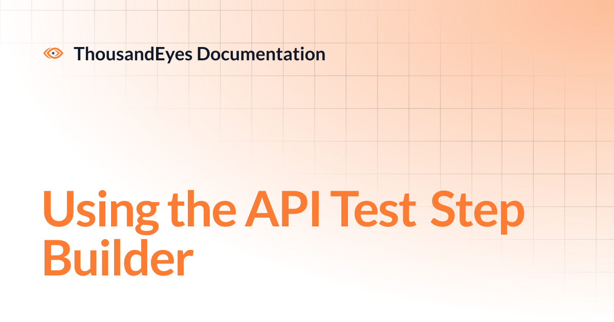 Using the API Test Step Builder | ThousandEyes Documentation