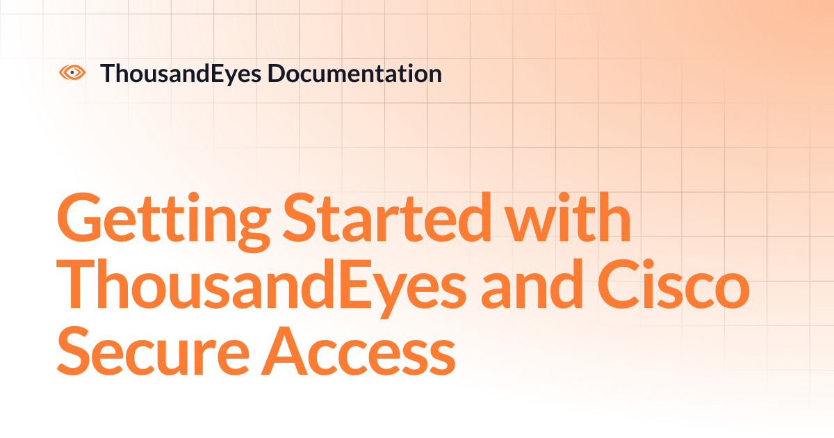 Getting Started with ThousandEyes and Cisco Secure Access ...