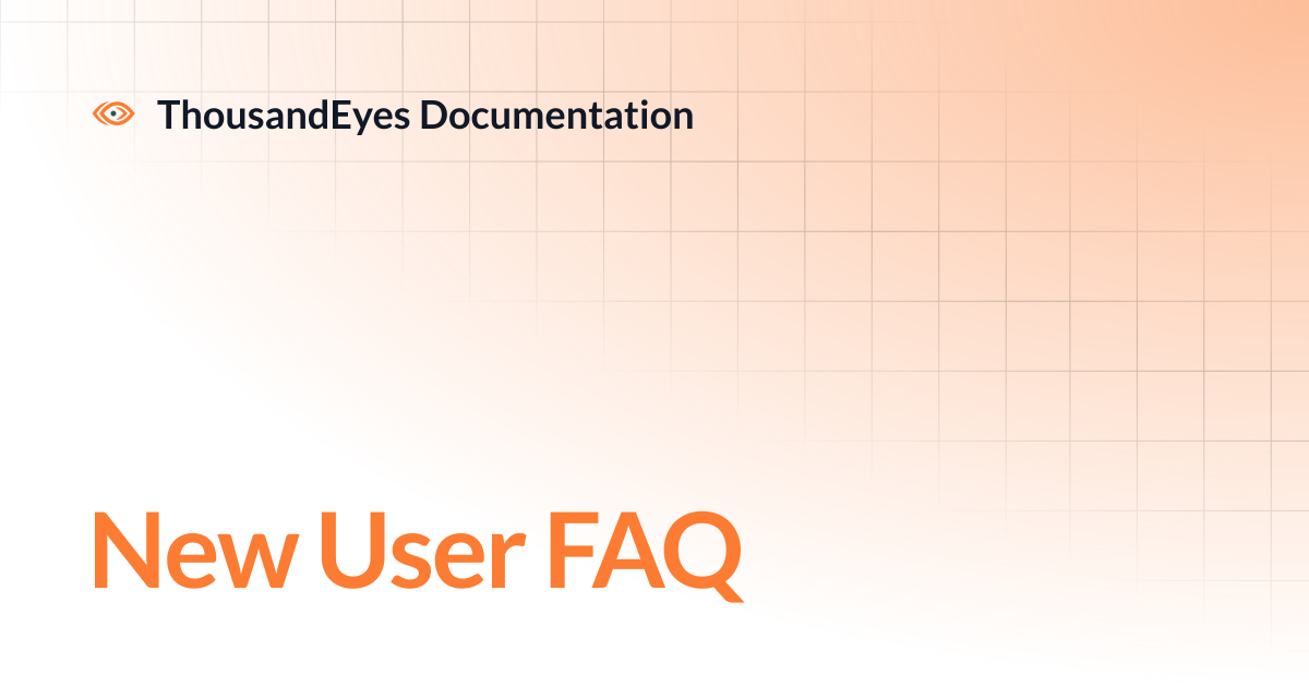 New User FAQ | ThousandEyes Documentation